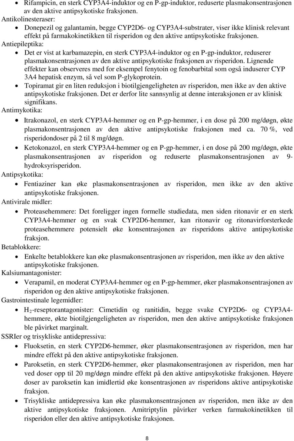 Antiepileptika: Det er vist at karbamazepin, en sterk CYP3A4-induktor og en P-gp-induktor, reduserer plasmakonsentrasjonen av den aktive antipsykotiske fraksjonen av risperidon.