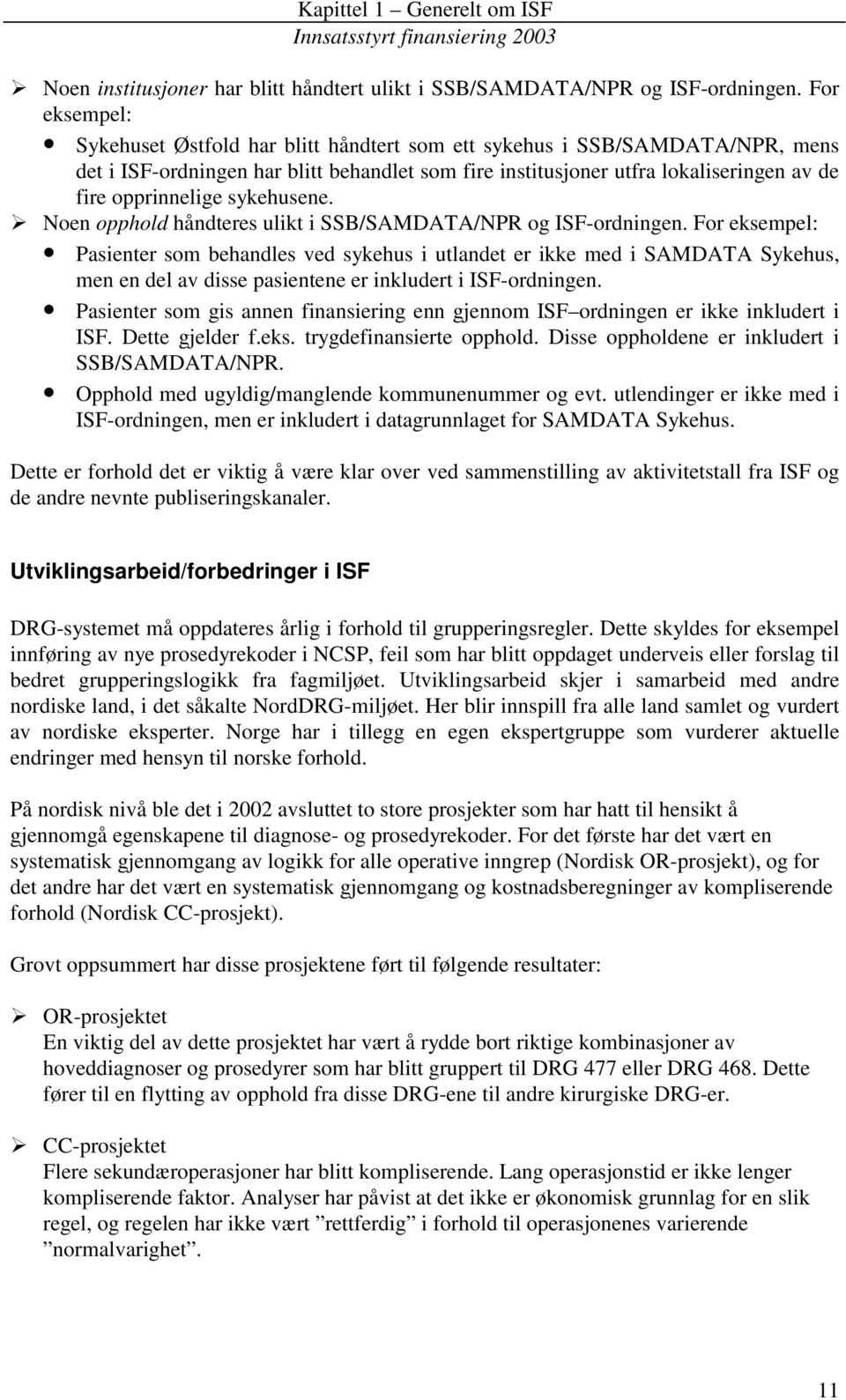 sykehusene. Noen opphold håndteres ulikt i SSB/SAMDATA/NPR og ISF-ordningen.