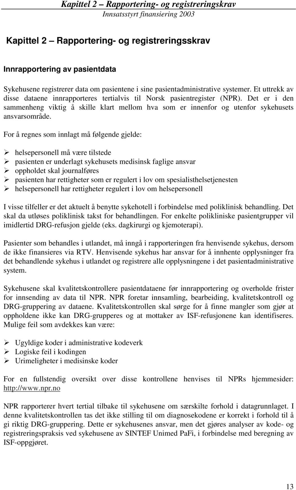 Det er i den sammenheng viktig å skille klart mellom hva som er innenfor og utenfor sykehusets ansvarsområde.