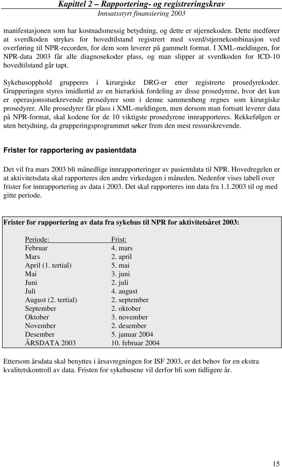 I XML-meldingen, for NPR-data 2003 får alle diagnosekoder plass, og man slipper at sverdkoden for ICD-10 hovedtilstand går tapt.