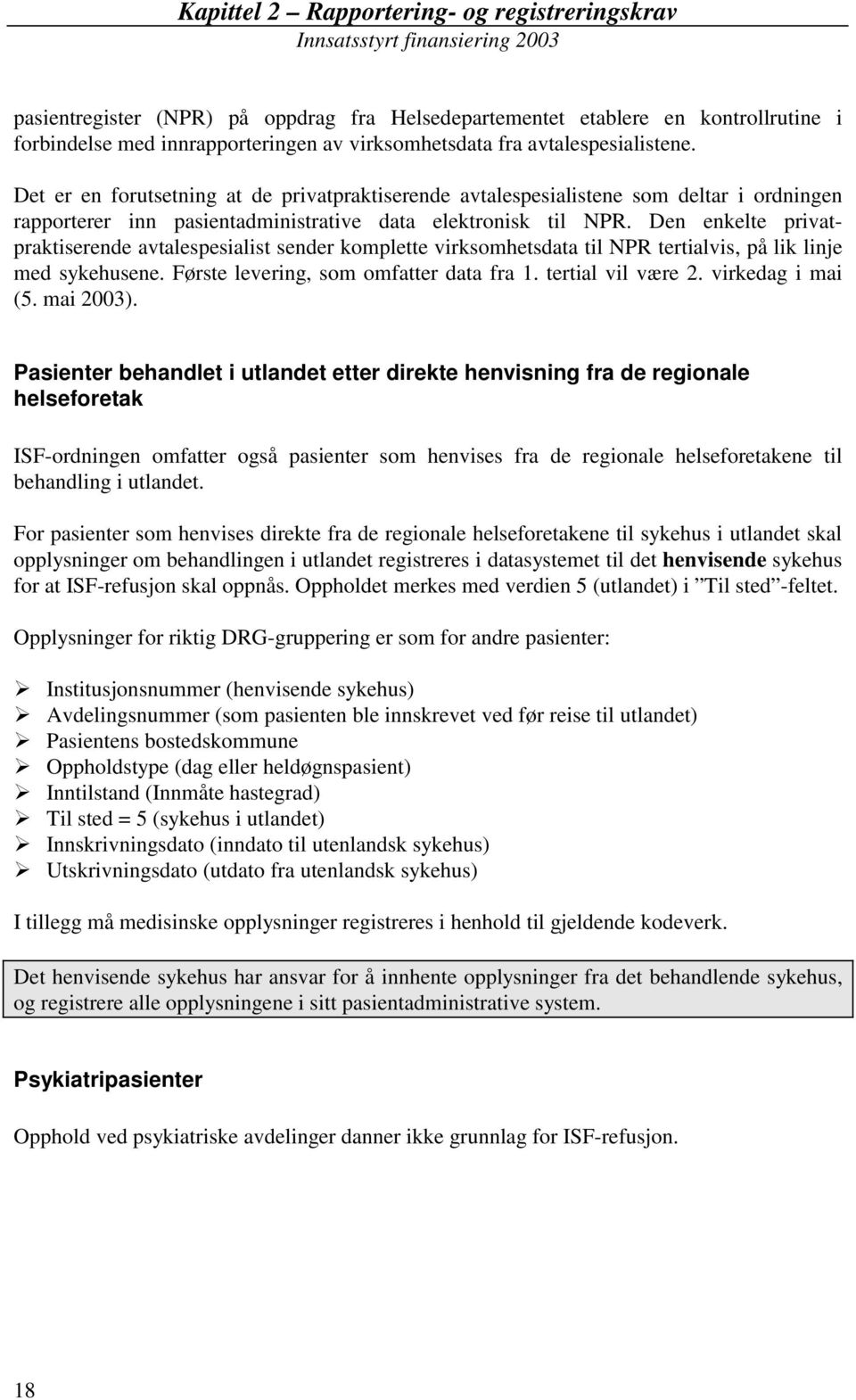 Den enkelte privatpraktiserende avtalespesialist sender komplette virksomhetsdata til NPR tertialvis, på lik linje med sykehusene. Første levering, som omfatter data fra 1. tertial vil være 2.