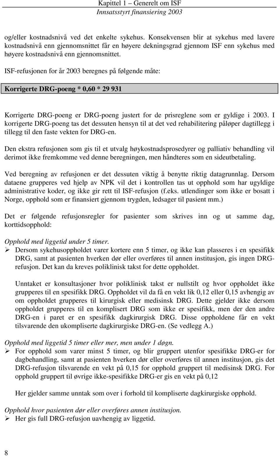 ISF-en for år 2003 beregnes på følgende måte: Korrigerte DRG-poeng * 0,60 * 29 931 Korrigerte DRG-poeng er DRG-poeng justert for de prisreglene som er gyldige i 2003.