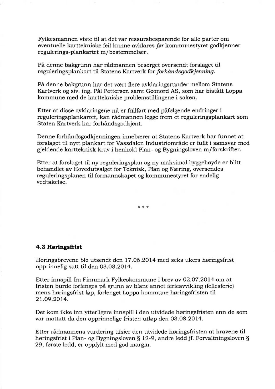 På denne bakgrunn har det vært flere avklaringsrunder mellom Statens Kartverk og siv. ing. Pål Pettersen samt Geonord AS, som har bistått Loppa kommune med de karttekniske problemstillingene i saken.