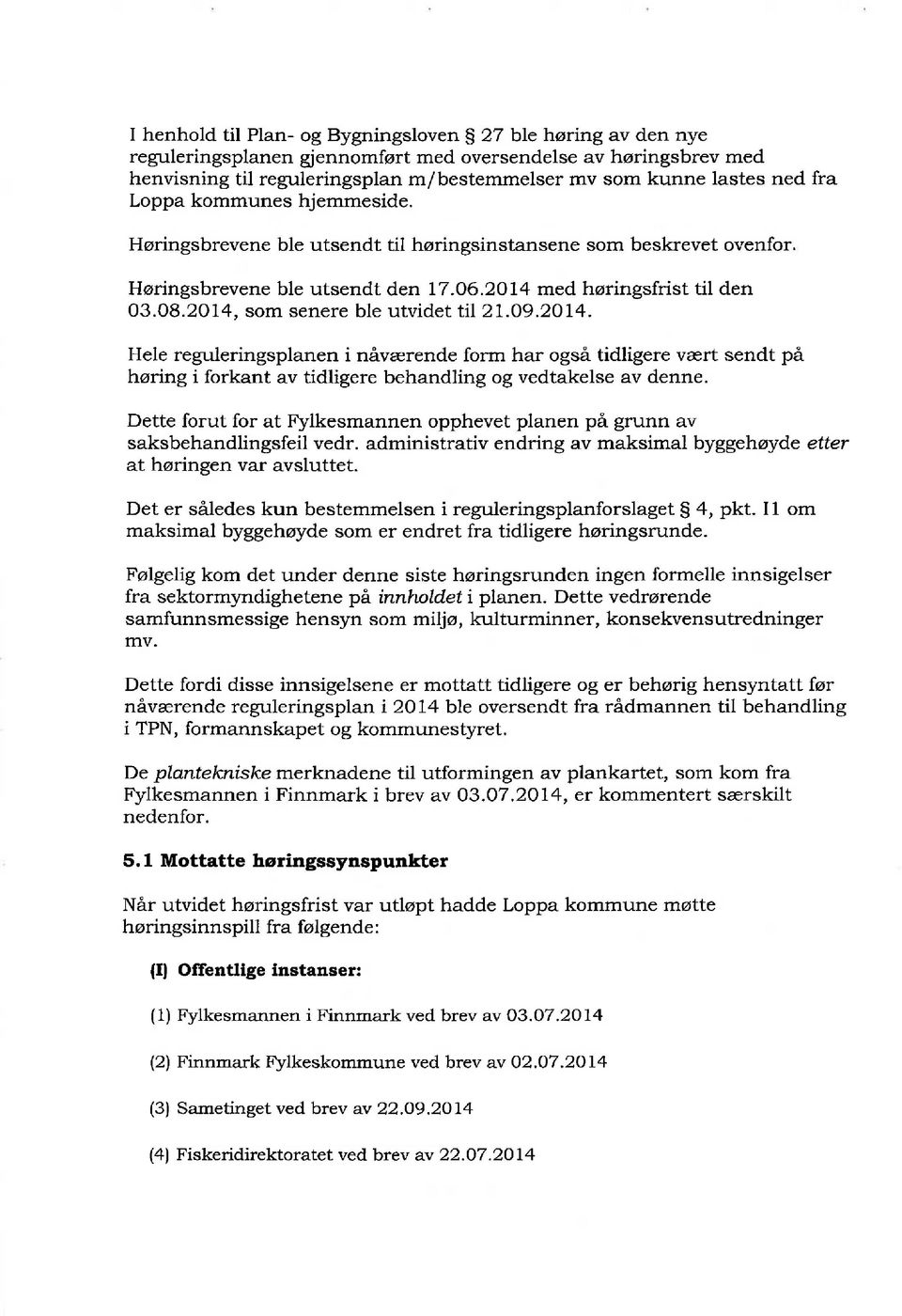 20 14, som senere ble utvidet til 2I.O9.2OI4. Hele reguleringsplanen i nåværende form har også tidligere vært sendt på l:,øring i forkant av tidligere behandling og vedtakelse av denne.