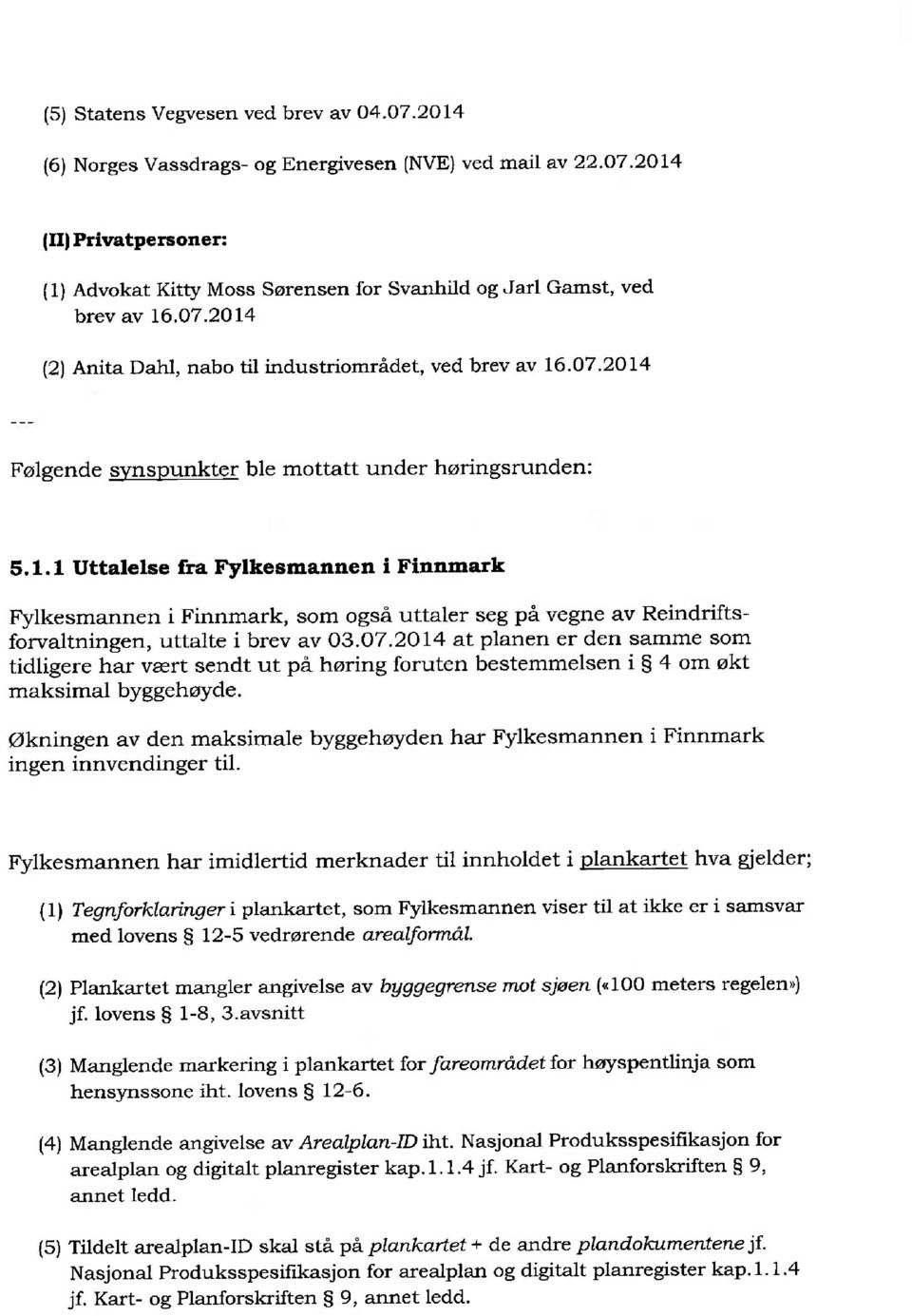 07.2074 at planen er den samme som tidligere har vært sendt ut på høring foruten bestemmelsen i $ 4 om økt maksimal byggehøyde.