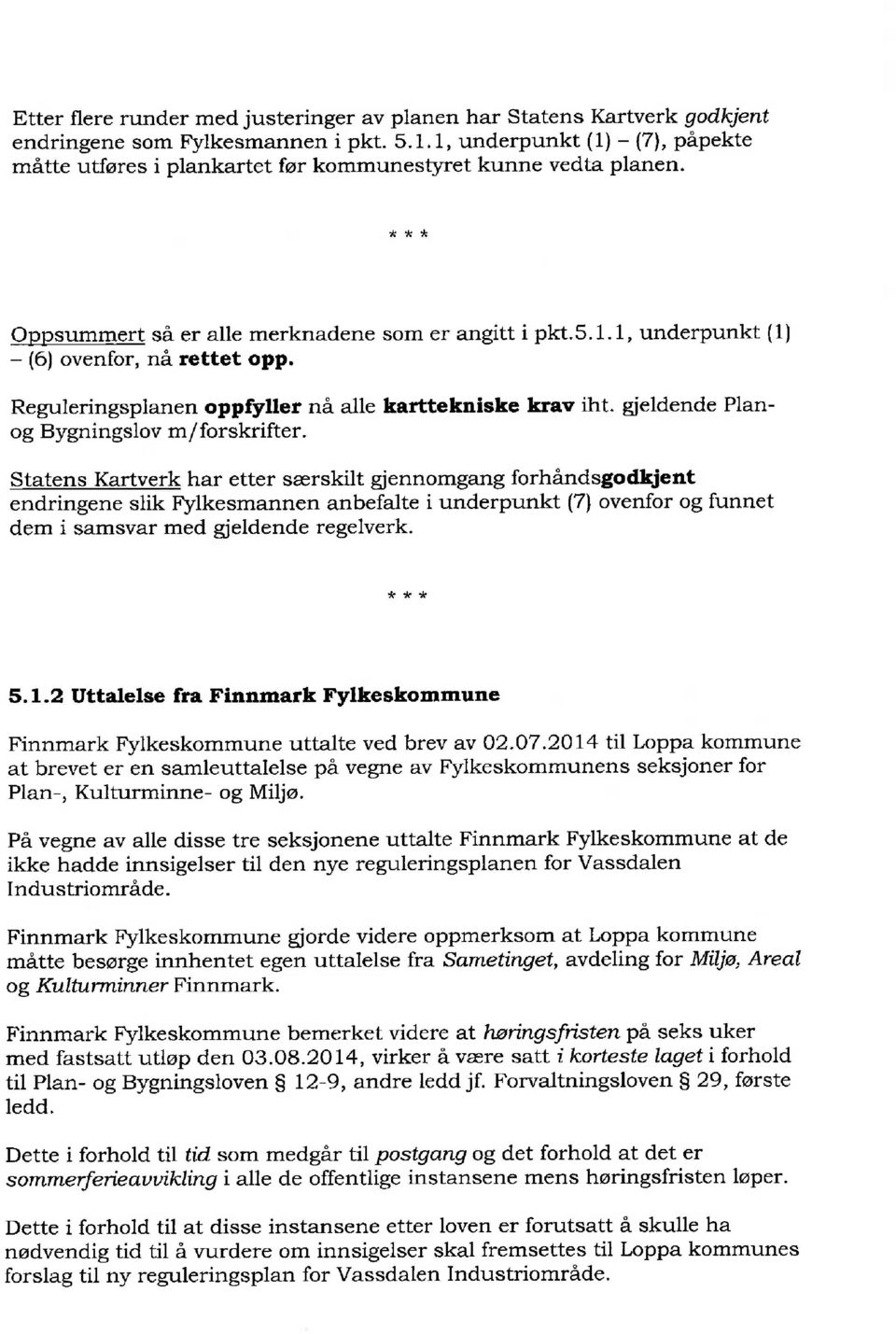 Reguleringsplanen oppfytler nå alle karttekniske krav iht. gieldende Planog Bygningslov m/ forskrifter.