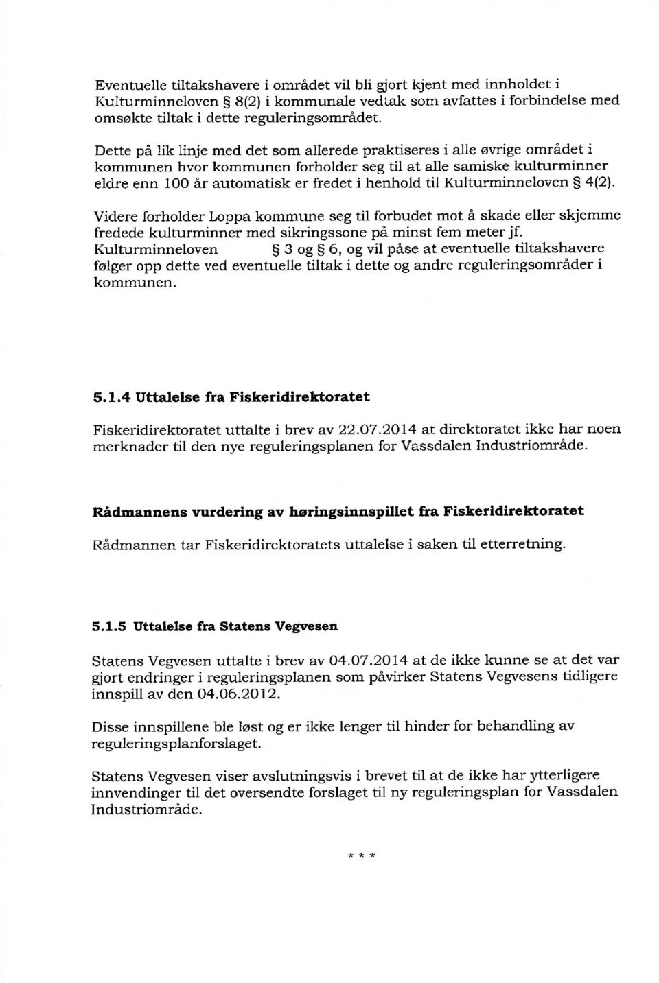 Kulturminneloven $ a(2). Videre forholder Loppa kommune seg til forbudet mot å skade eller skjemme fredede kulturminner med sikringssone på minst fem meter jf.