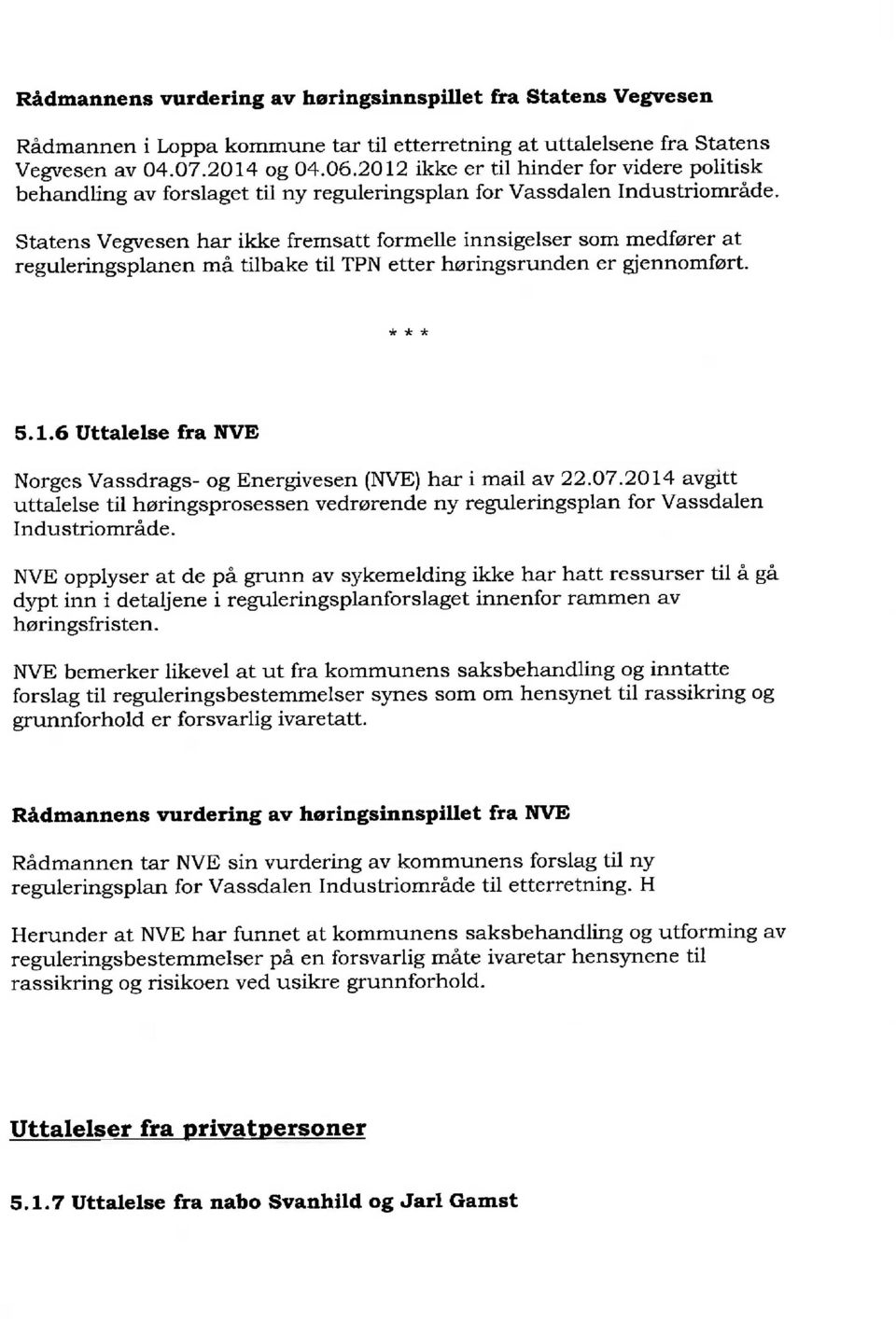 Statens Vegvesen har ikke fremsatt formelle innsigelser som medføret at reguleringsplanen må tilbake til TPN etter høringsrunden er gjennomført.,r*r( 5.1.