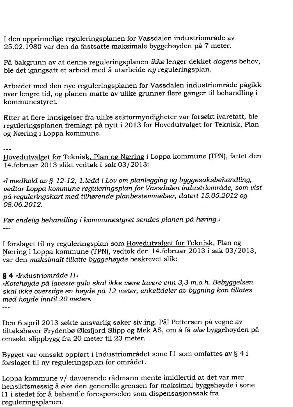 Arbeidet med den nye reguleringsplanen for Vassdalen industriområde pågikk over lengre tid, og planen måtte av ulike grunner flere ganger til behandling i kommunestyret.