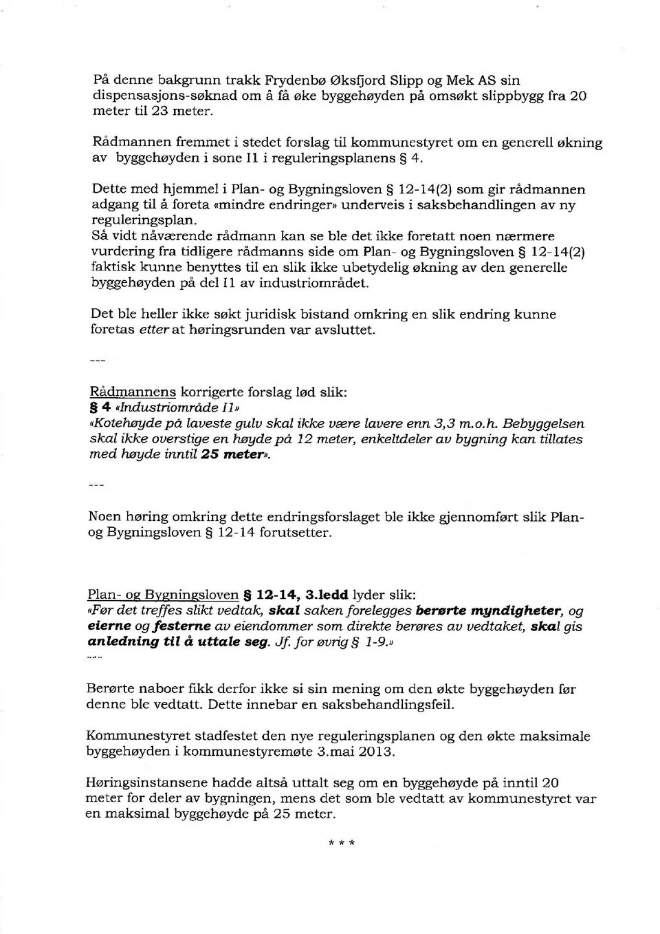 Dette med hjemmel i Plan- og Bygningsloven S 12-14(2) som gir rådmannen adgang til å foreta omindre endringer, underveis i saksbehandlingen av ny reguleringsplan.