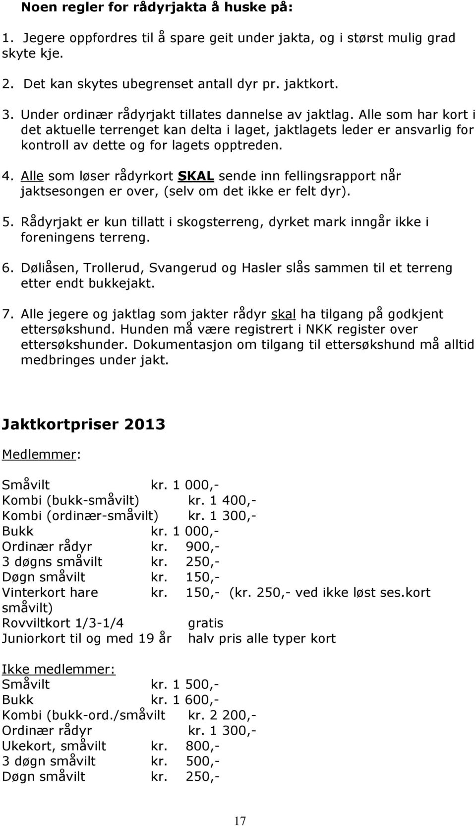 Alle som løser rådyrkort SKAL sende inn fellingsrapport når jaktsesongen er over, (selv om det ikke er felt dyr). 5.