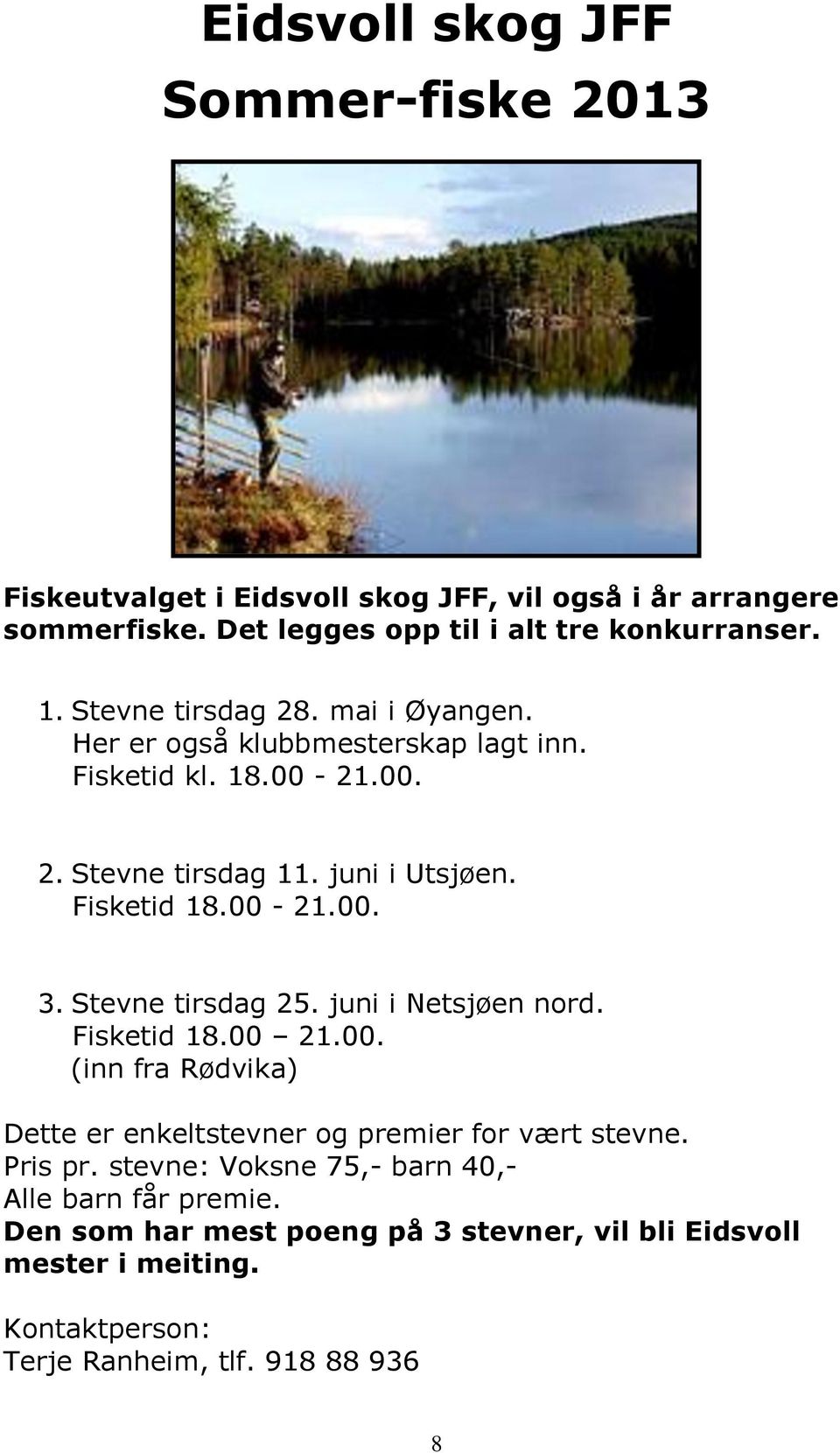 Stevne tirsdag 25. juni i Netsjøen nord. Fisketid 18.00 21.00. (inn fra Rødvika) Dette er enkeltstevner og premier for vært stevne. Pris pr.