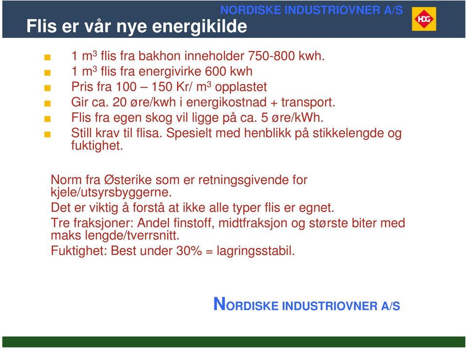 Flis fra egen skog vil ligge på ca. 5 øre/kwh. Still krav til flisa. Spesielt med henblikk på stikkelengde og fuktighet.