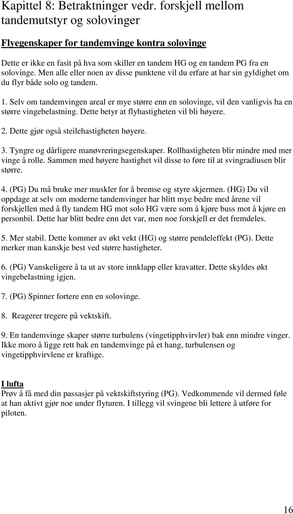 Men alle eller noen av disse punktene vil du erfare at har sin gyldighet om du flyr både solo og tandem. 1.