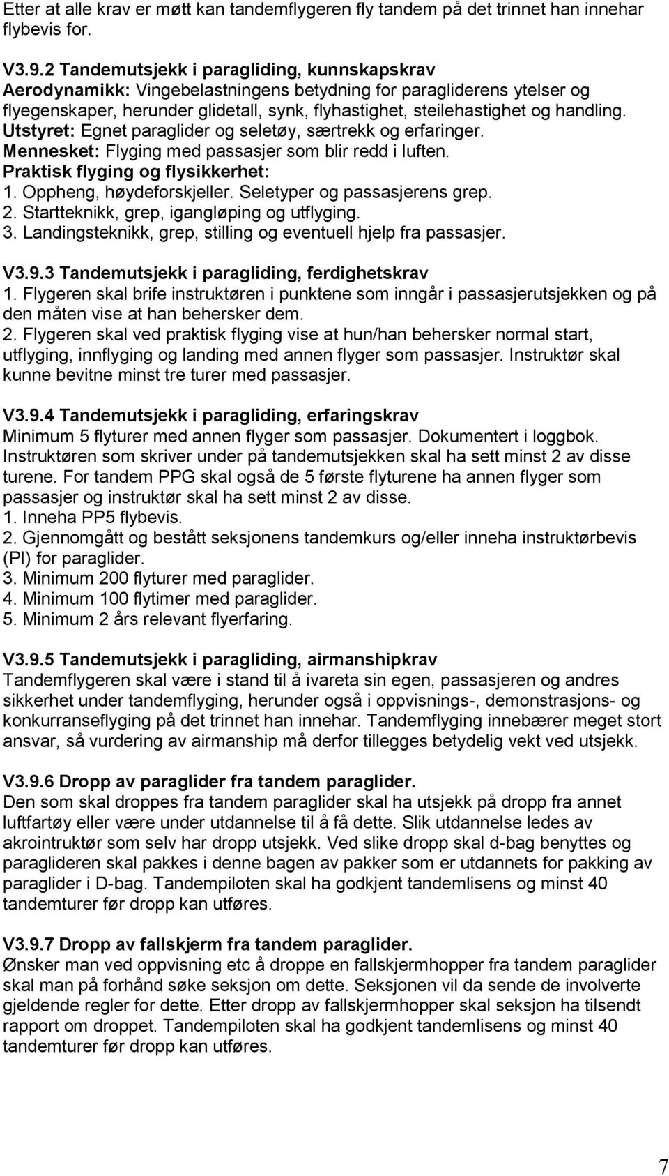 Utstyret: Egnet paraglider og seletøy, særtrekk og erfaringer. Mennesket: Flyging med passasjer som blir redd i luften. Praktisk flyging og flysikkerhet: 1. Oppheng, høydeforskjeller.