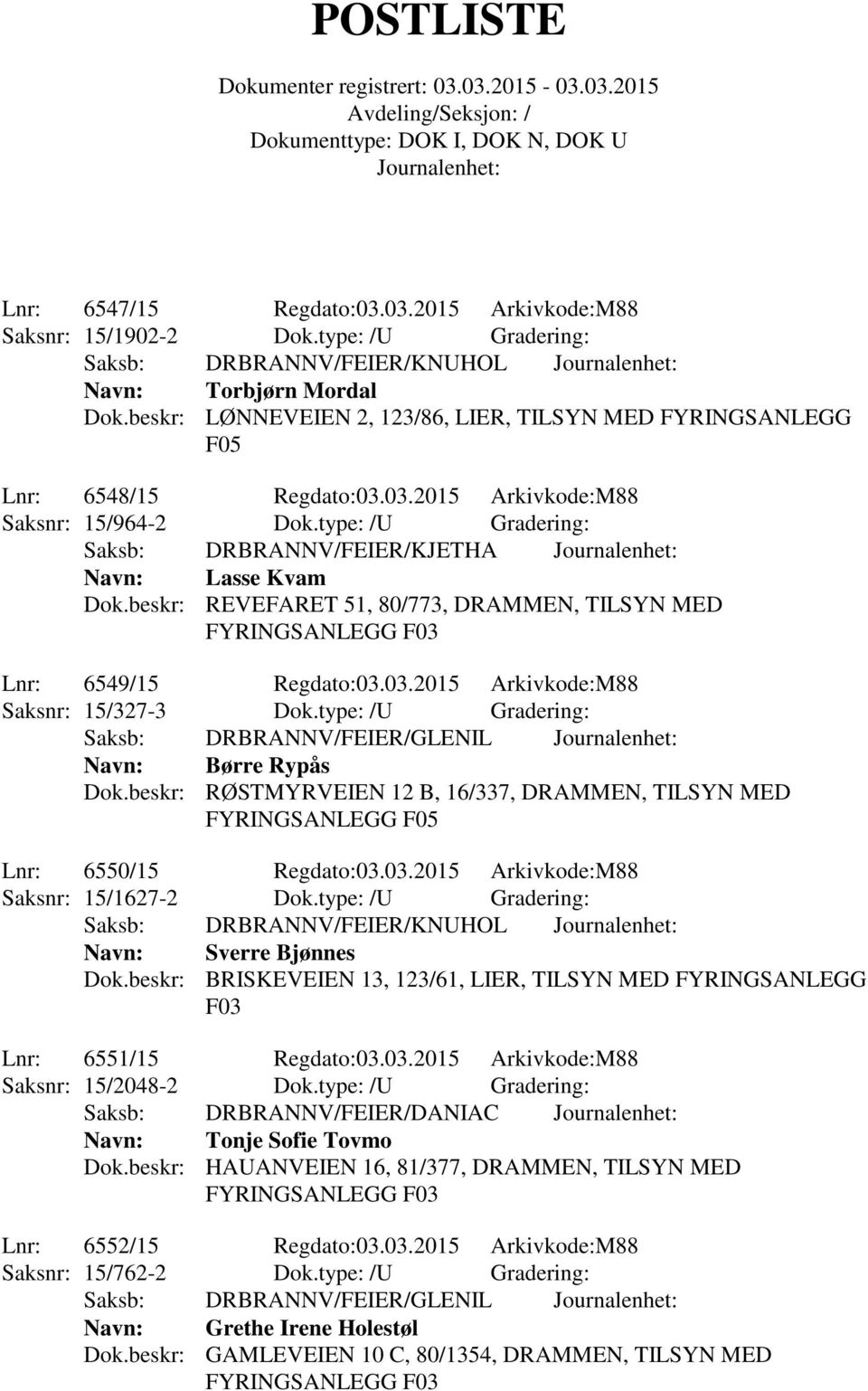 type: /U Gradering: Saksb: DRBRANNV/FEIER/KJETHA Navn: Lasse Kvam Dok.beskr: REVEFARET 51, 80/773, DRAMMEN, TILSYN MED Lnr: 6549/15 Regdato:03.03.2015 Arkivkode:M88 Saksnr: 15/327-3 Dok.