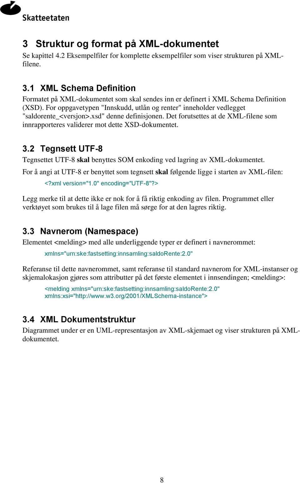 For oppgavetypen "Innskudd, utlån og renter" inneholder vedlegget "saldorente_<versjon>.xsd" denne definisjonen. Det forutsettes at de XML-filene som innrapporteres validerer mot dette XSD-dokumentet.