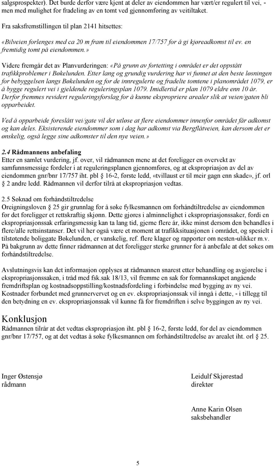 » Videre fremgår det av Planvurderingen: «På grunn av fortetting i området er det oppstått trafikkproblemer i Bøkelunden.