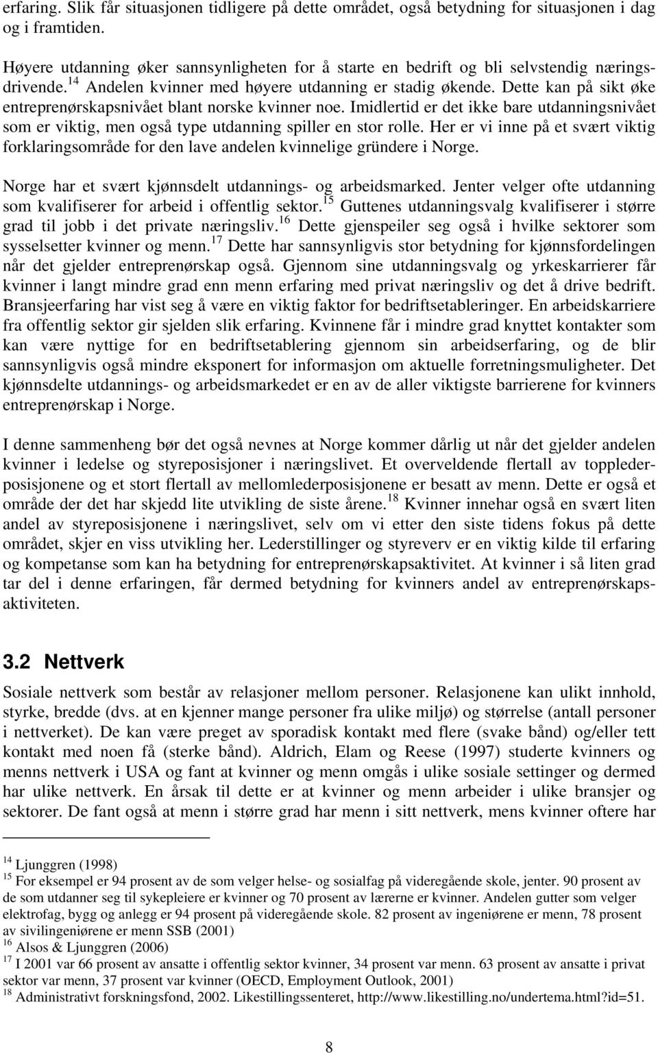 Dette kan på sikt øke entreprenørskapsnivået blant norske kvinner noe. Imidlertid er det ikke bare utdanningsnivået som er viktig, men også type utdanning spiller en stor rolle.