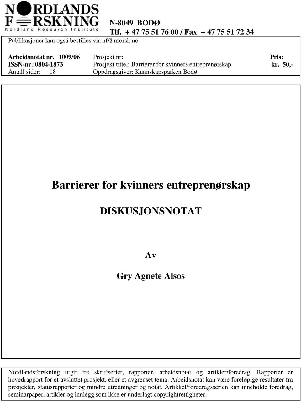 50,- Barrierer for kvinners entreprenørskap DISKUSJONSNOTAT Av Gry Agnete Alsos Nordlandsforskning utgir tre skriftserier, rapporter, arbeidsnotat og artikler/foredrag.