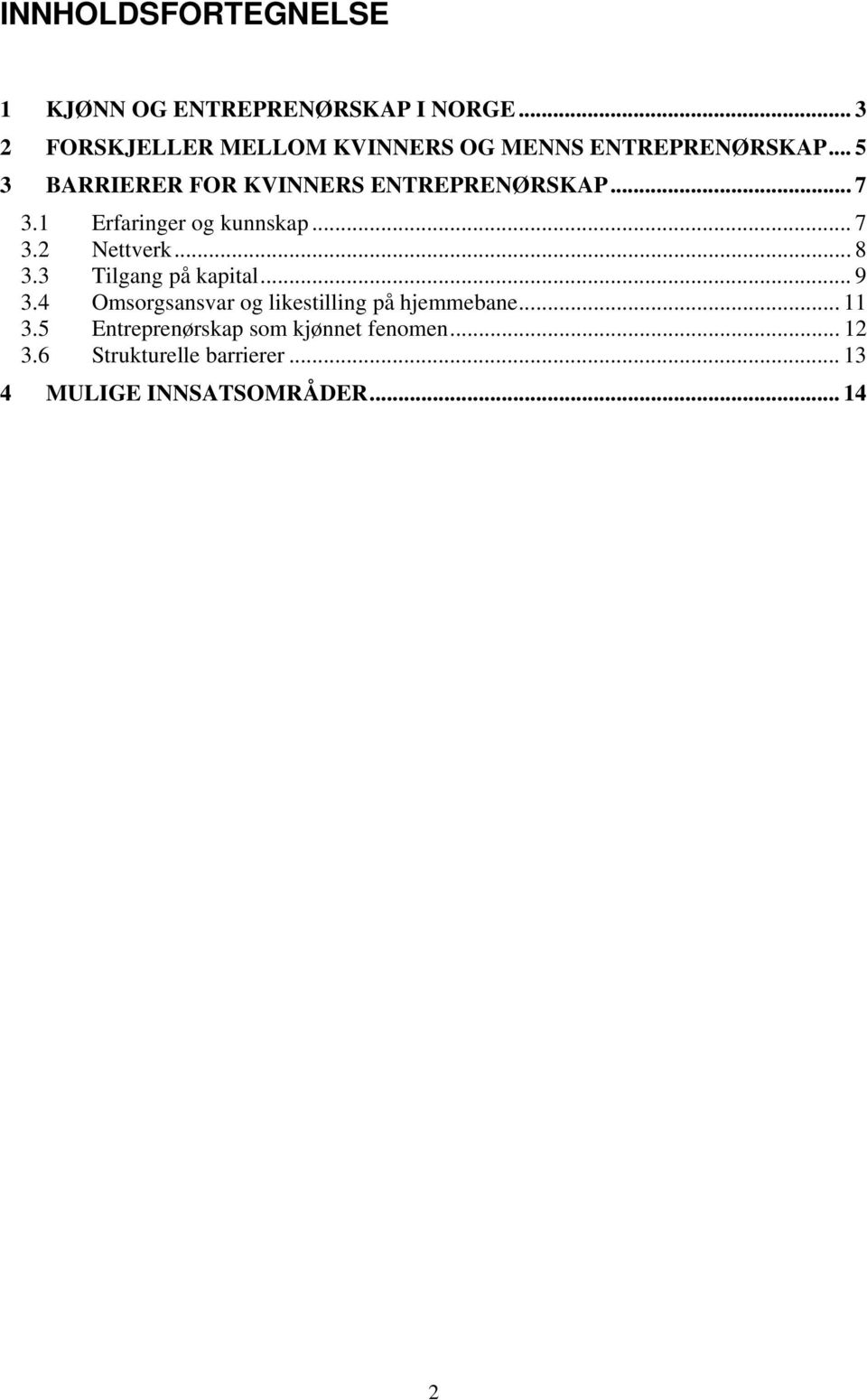 .. 5 3 BARRIERER FOR KVINNERS ENTREPRENØRSKAP... 7 3.1 Erfaringer og kunnskap... 7 3.2 Nettverk... 8 3.