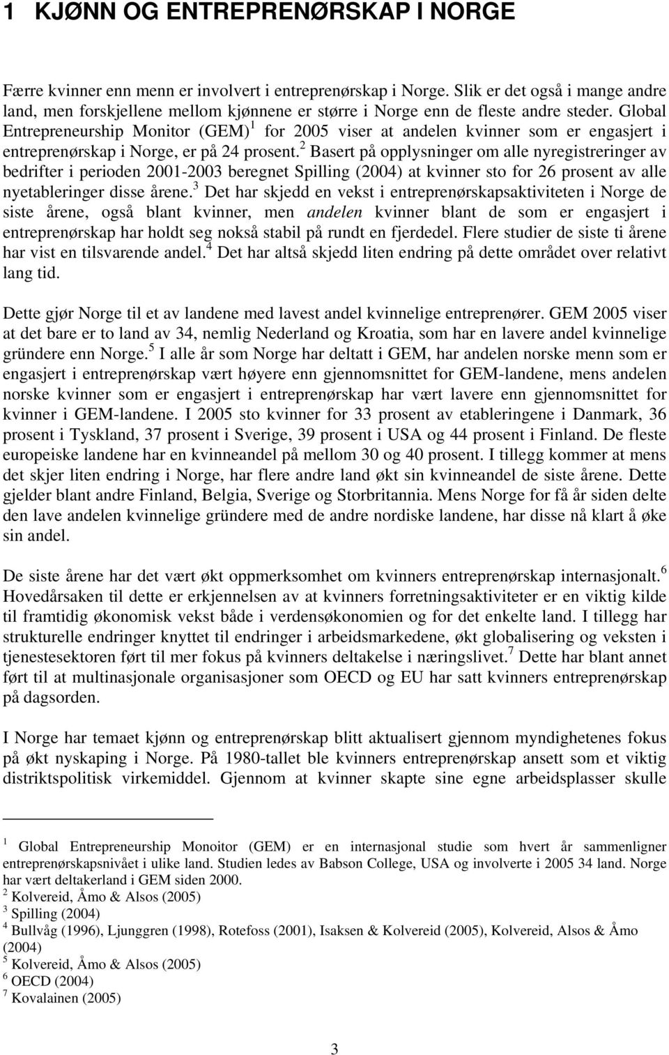 Global Entrepreneurship Monitor (GEM) 1 for 2005 viser at andelen kvinner som er engasjert i entreprenørskap i Norge, er på 24 prosent.