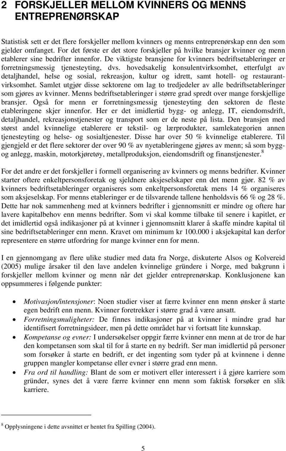 De viktigste bransjene for kvinners bedriftsetableringer er forretningsmessig tjenesteyting, dvs.