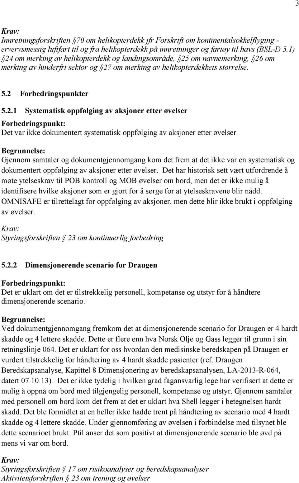 Gjennom samtaler og dokumentgjennomgang kom det frem at det ikke var en systematisk og dokumentert oppfølging av aksjoner etter øvelser.