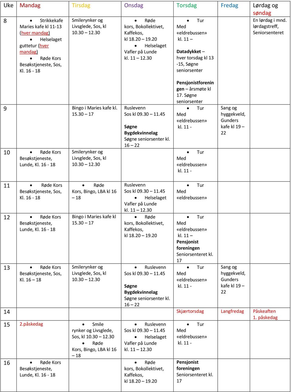 lørdagstreff, Seniorsenteret 9 Bingo i Maries kafe kl. 15.30 17 10 Røde Kors Ruslevenn Søgne Bygdekvinnelag Søgne seniorsenter kl. 16 22 Pensjonistforenin gen årsmøte kl 17.