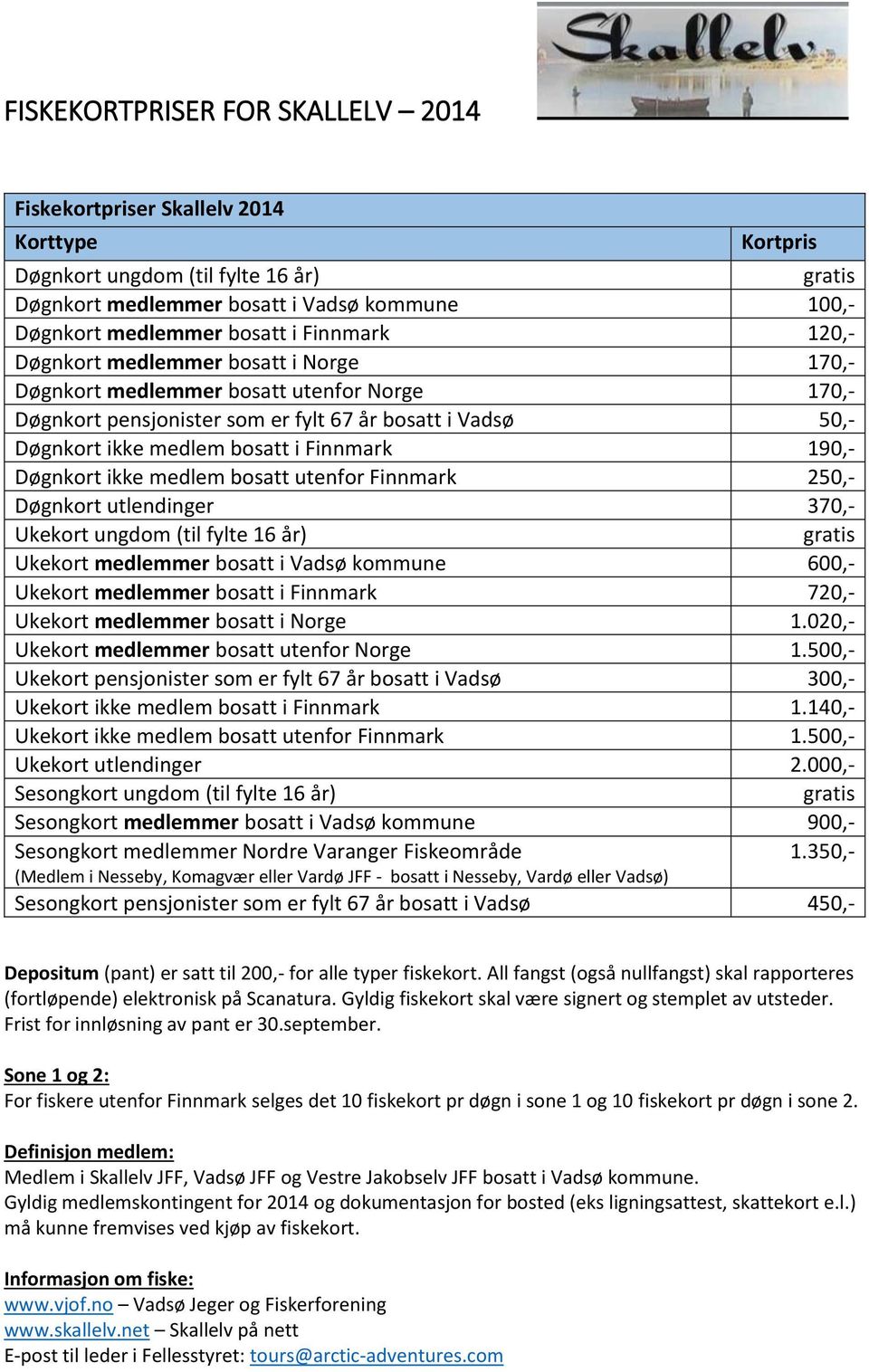 190,- Døgnkort ikke medlem bosatt utenfor Finnmark 250,- Døgnkort utlendinger 370,- Ukekort ungdom (til fylte 16 år) gratis Ukekort medlemmer bosatt i Vadsø kommune 600,- Ukekort medlemmer bosatt i