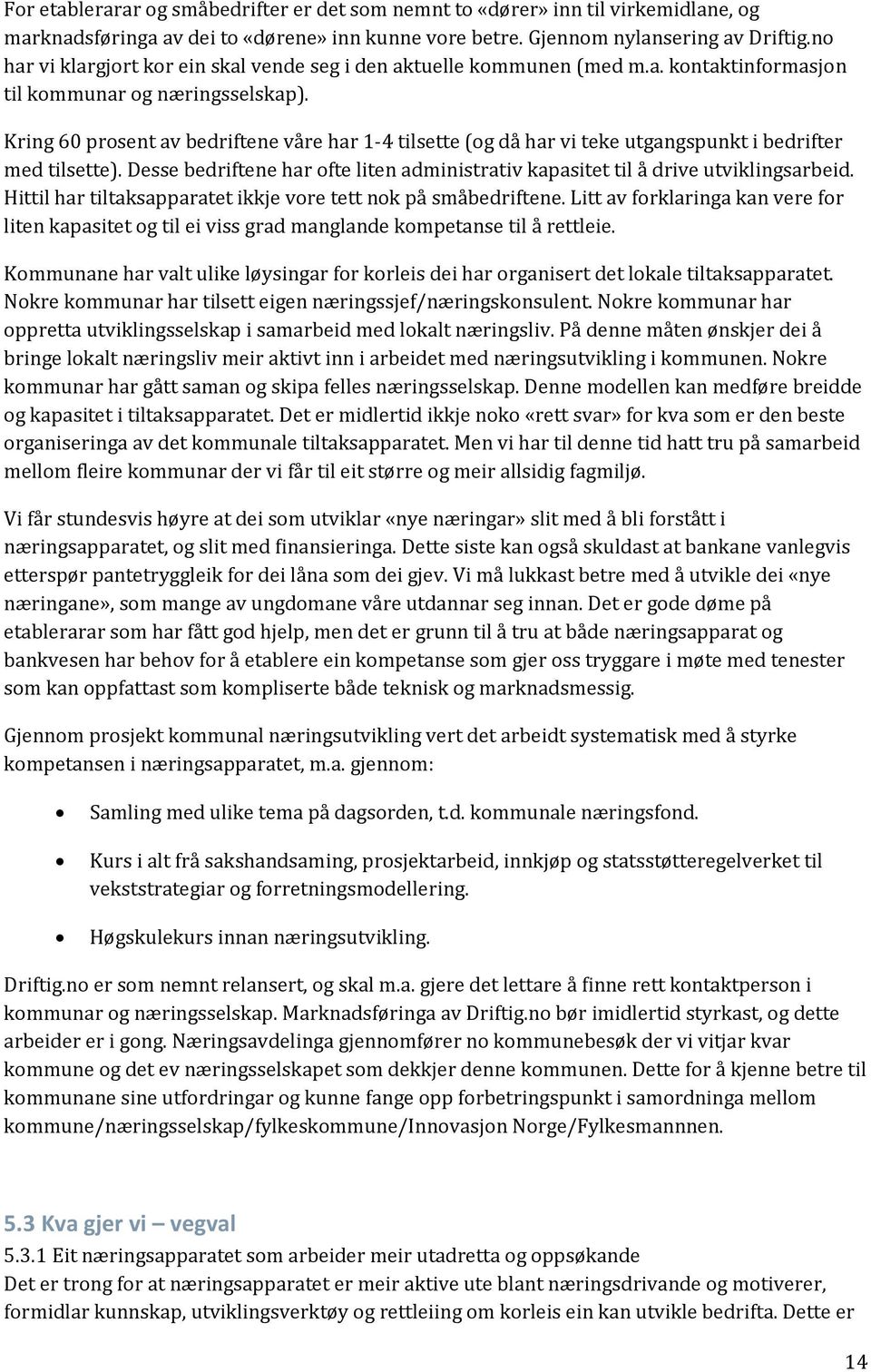 Kring 60 prsent av bedriftene våre har 1-4 tilsette (g då har vi teke utgangspunkt i bedrifter med tilsette). Desse bedriftene har fte liten administrativ kapasitet til å drive utviklingsarbeid.