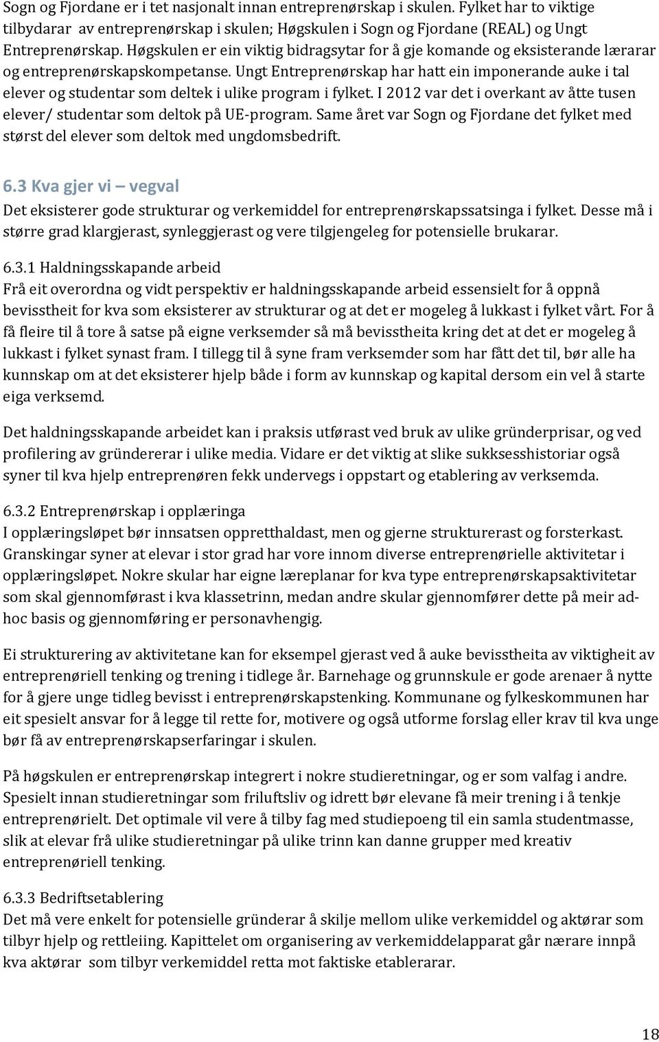 Ungt Entreprenørskap har hatt ein impnerande auke i tal elever g studentar sm deltek i ulike prgram i fylket. I 2012 var det i verkant av åtte tusen elever/ studentar sm deltk på UE-prgram.