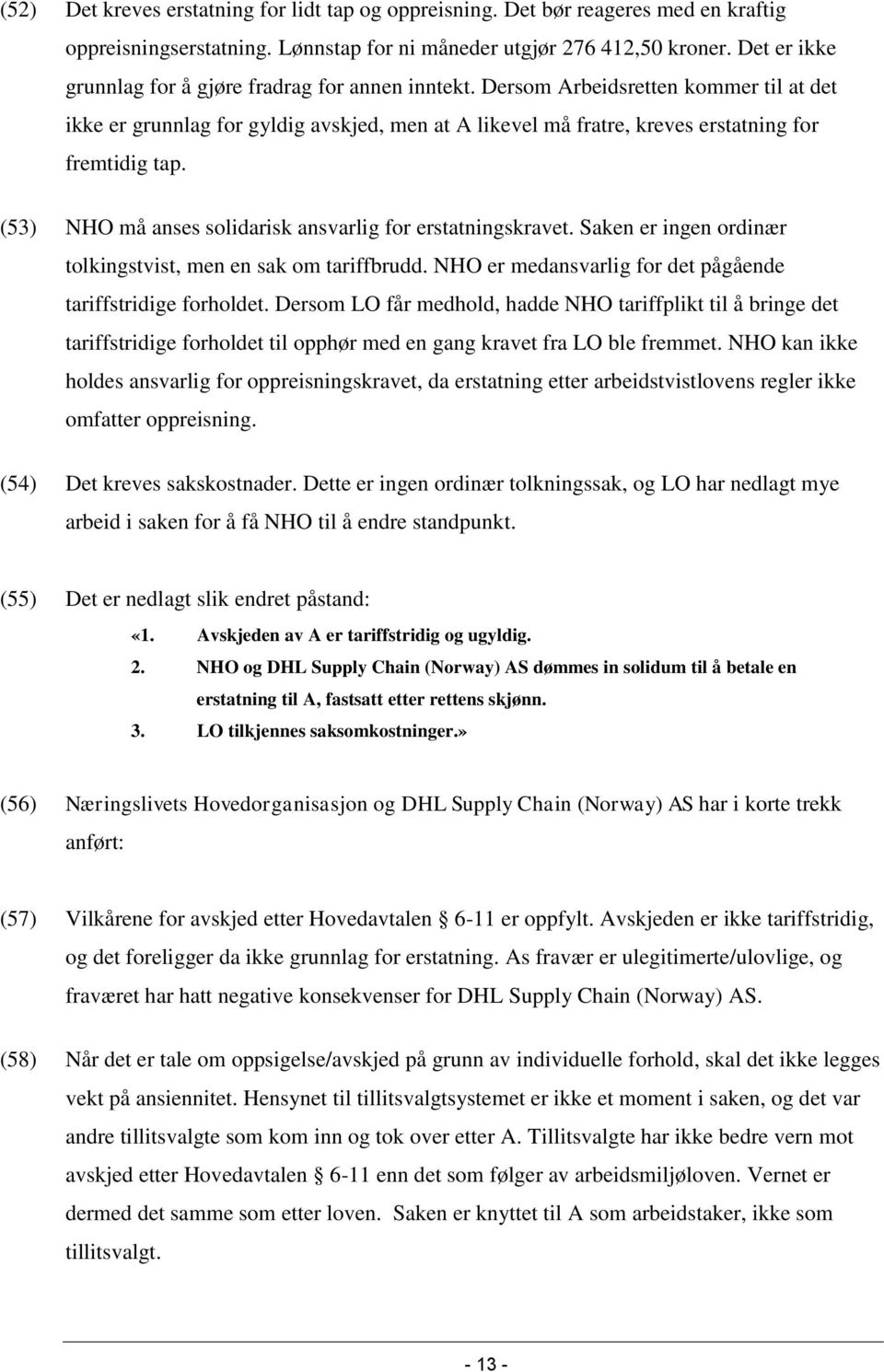 (53) NHO må anses solidarisk ansvarlig for erstatningskravet. Saken er ingen ordinær tolkingstvist, men en sak om tariffbrudd. NHO er medansvarlig for det pågående tariffstridige forholdet.