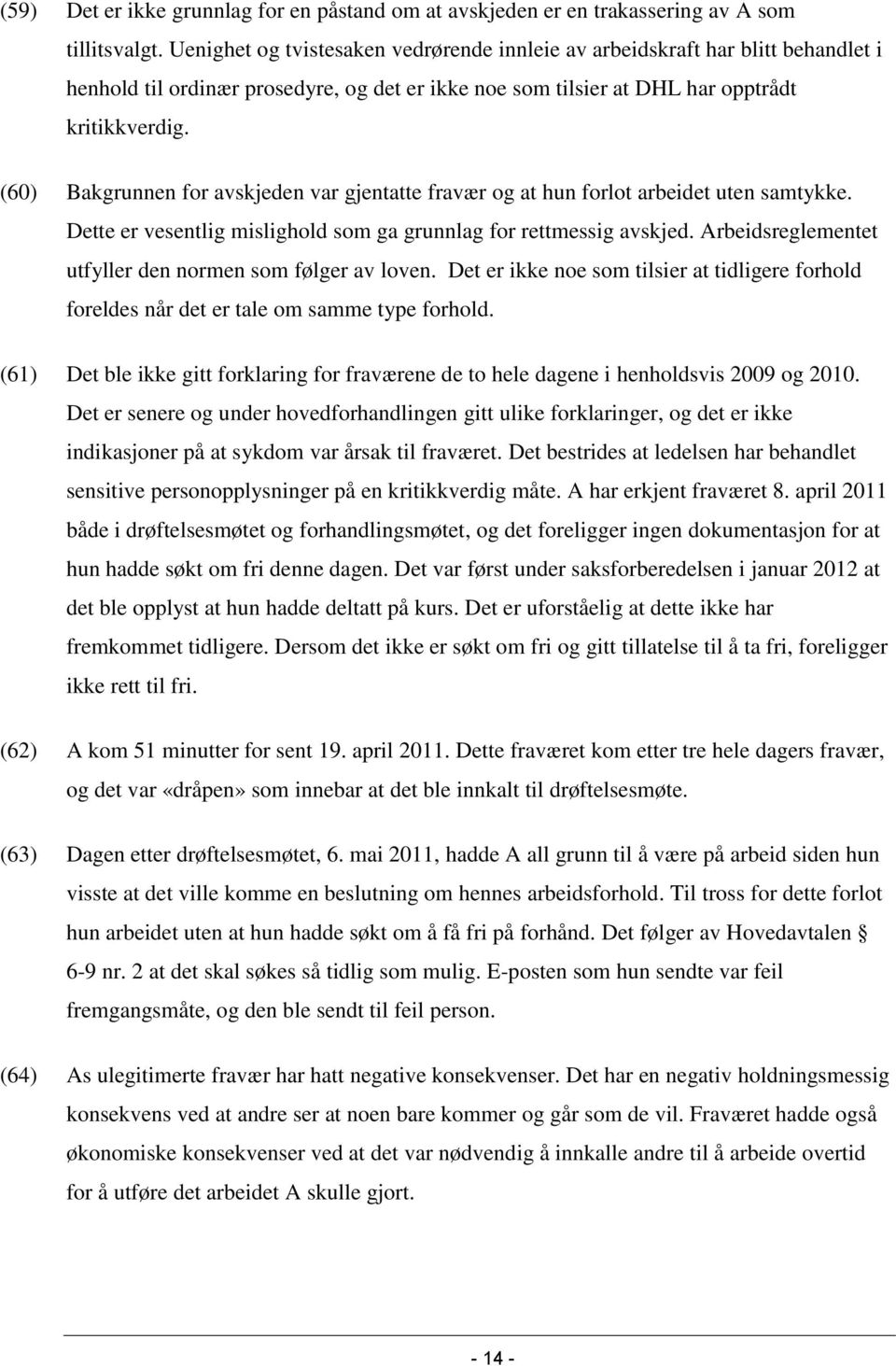 (60) Bakgrunnen for avskjeden var gjentatte fravær og at hun forlot arbeidet uten samtykke. Dette er vesentlig mislighold som ga grunnlag for rettmessig avskjed.