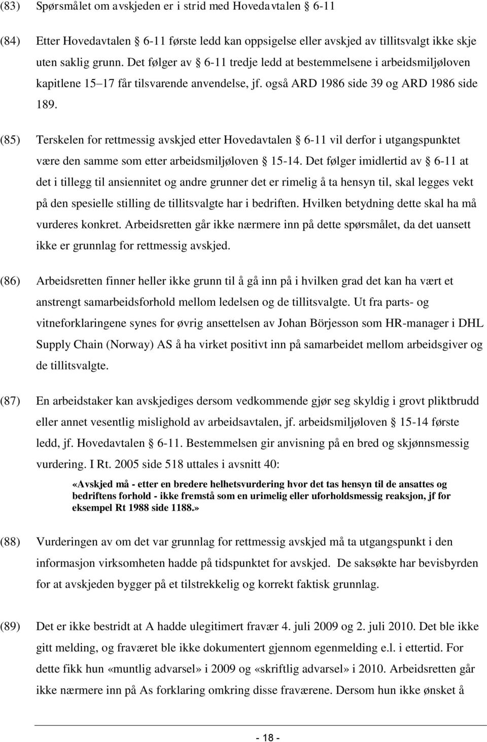 (85) Terskelen for rettmessig avskjed etter Hovedavtalen 6-11 vil derfor i utgangspunktet være den samme som etter arbeidsmiljøloven 15-14.