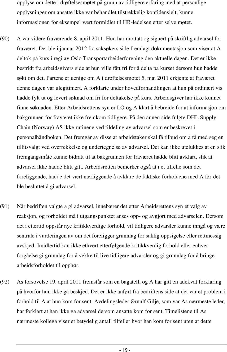 Det ble i januar 2012 fra saksøkers side fremlagt dokumentasjon som viser at A deltok på kurs i regi av Oslo Transportarbeiderforening den aktuelle dagen.