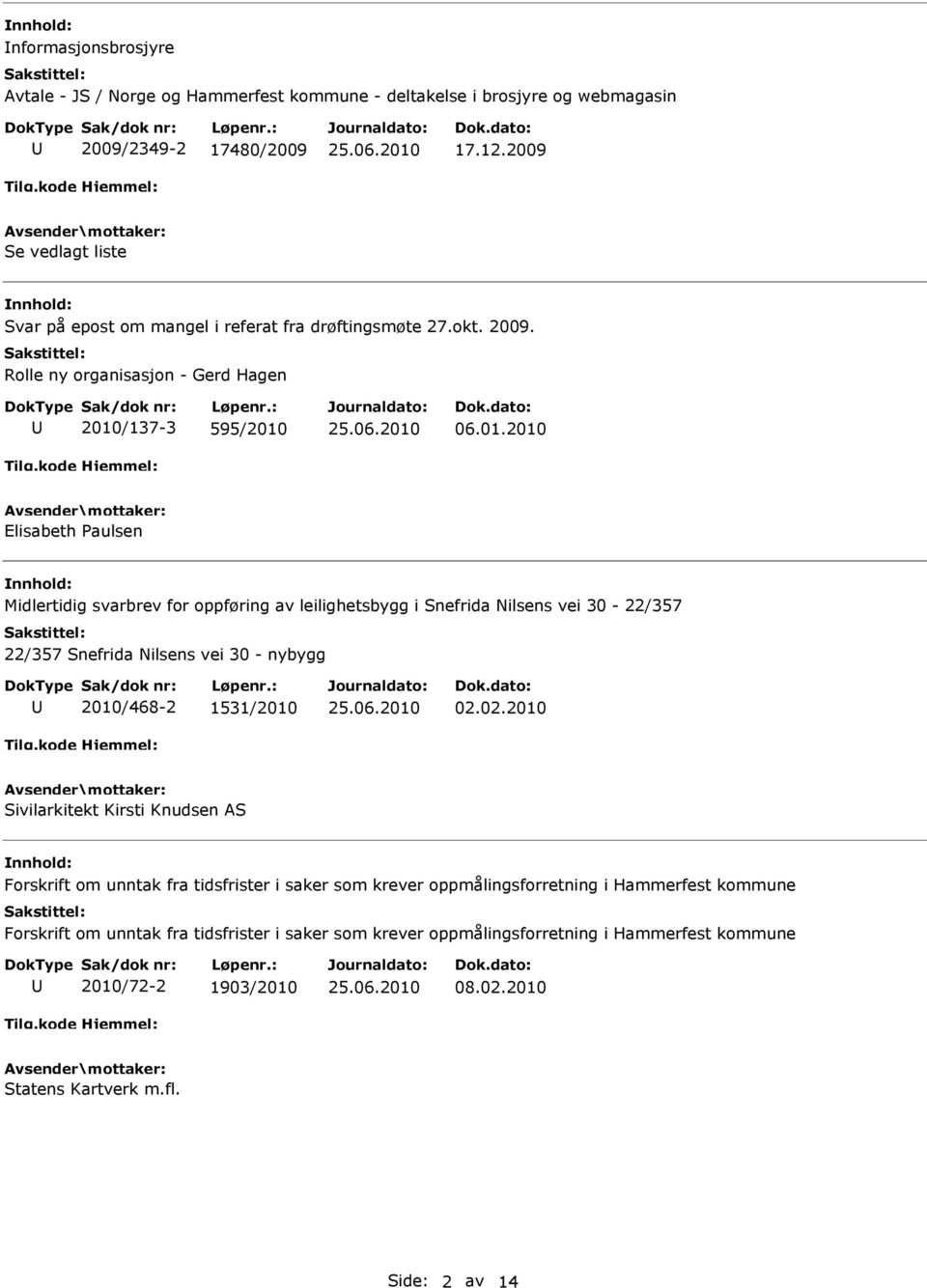 /137-3 595/2010 06.01.2010 lisabeth Paulsen Midlertidig svarbrev for oppføring av leilighetsbygg i Snefrida Nilsens vei 30-22/357 22/357 Snefrida Nilsens vei 30 - nybygg 2010/468-2 1531/2010 02.