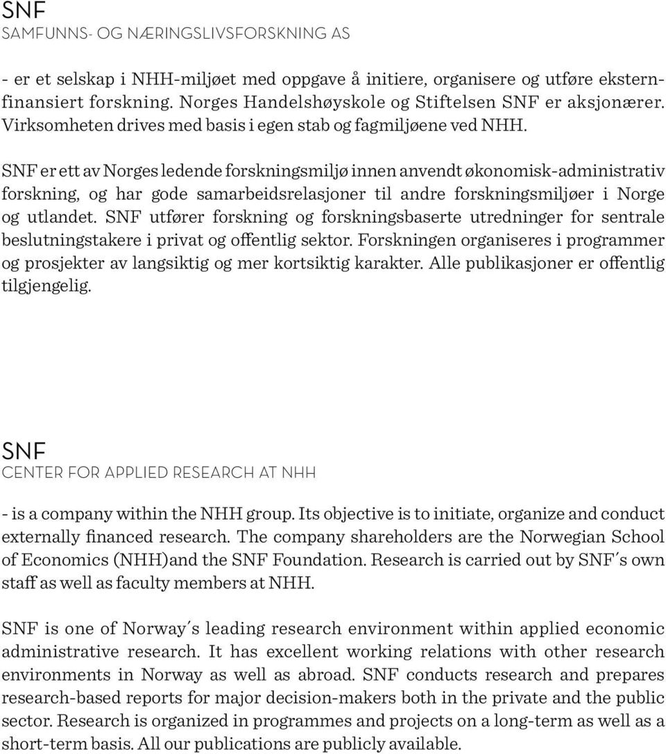 SNF er ett av Norges ledende forsk ningsmiljø innen anvendt økonomisk administrativ forskning, og har gode samarbeidsrelasjoner til andre forskningsmiljøer i Norge og utlandet.