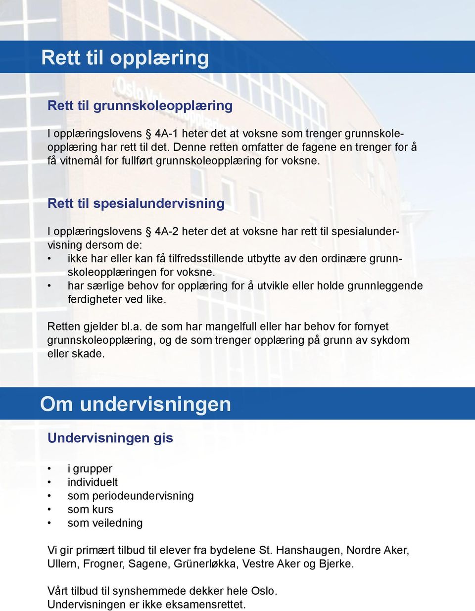 Rett til spesialundervisning I opplæringslovens 4A-2 heter det at voksne har rett til spesialundervisning dersom de: ikke har eller kan få tilfredsstillende utbytte av den ordinære