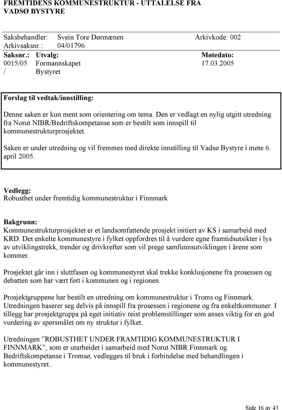 Den er vedlagt en nylig utgitt utredning fra Norut NIBR/Bedriftskompetanse som er bestilt som innspill til kommunestrukturprosjektet.