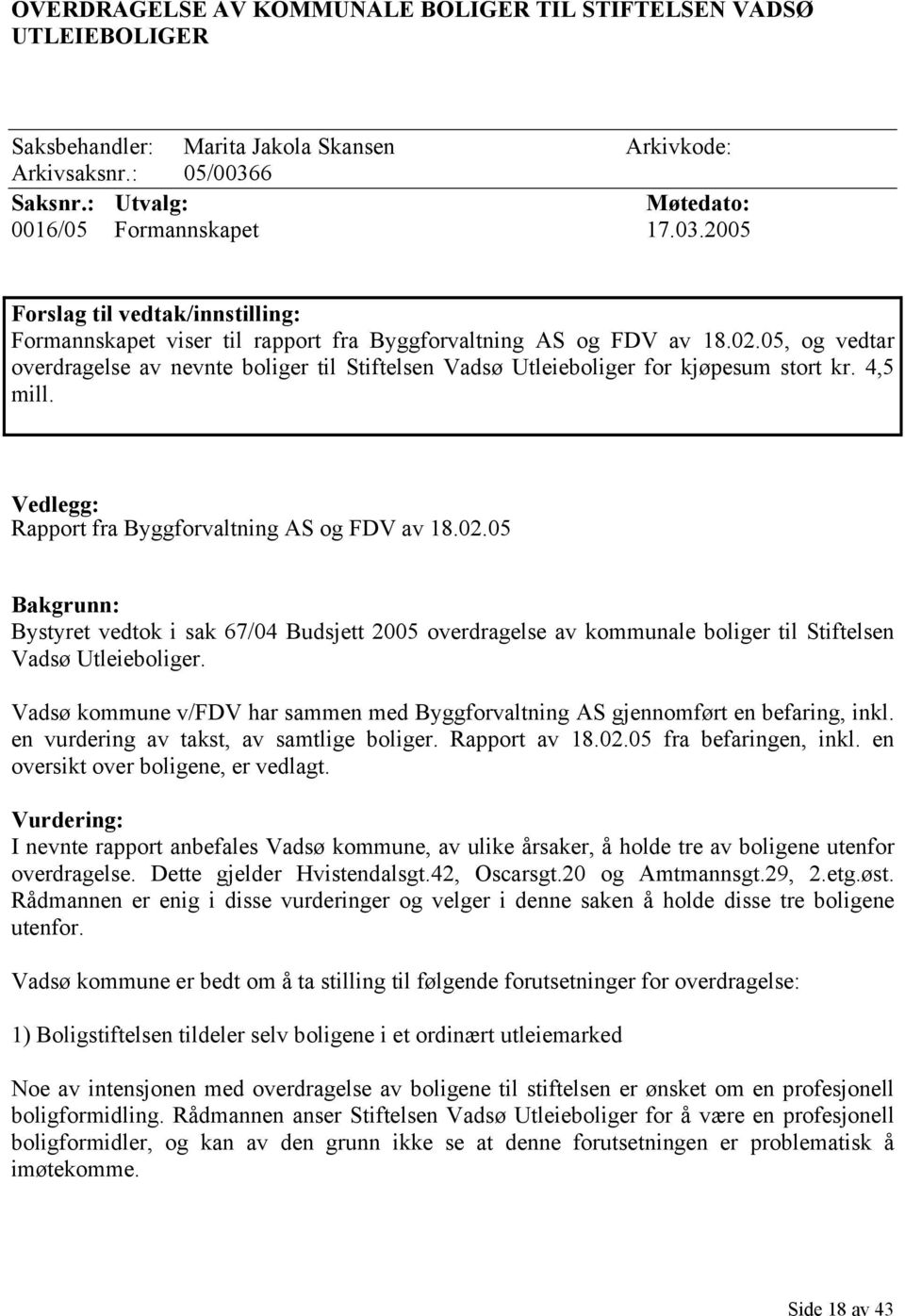 05, og vedtar overdragelse av nevnte boliger til Stiftelsen Vadsø Utleieboliger for kjøpesum stort kr. 4,5 mill. Vedlegg: Rapport fra Byggforvaltning AS og FDV av 18.02.