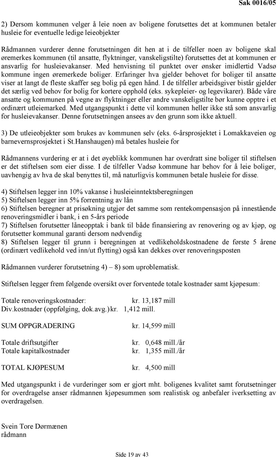 Med henvisning til punktet over ønsker imidlertid Vadsø kommune ingen øremerkede boliger.