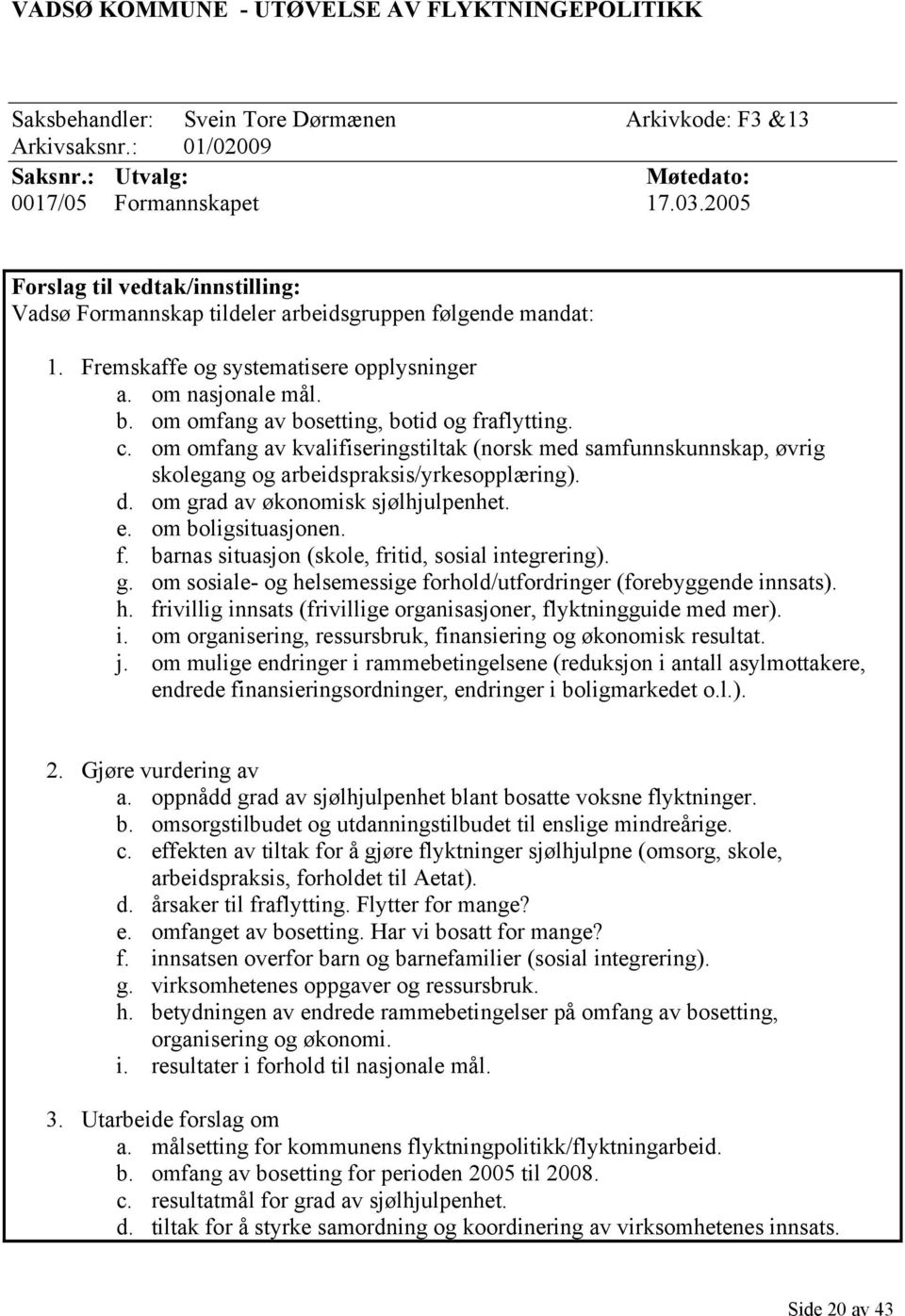 om omfang av bosetting, botid og fraflytting. c. om omfang av kvalifiseringstiltak (norsk med samfunnskunnskap, øvrig skolegang og arbeidspraksis/yrkesopplæring). d.