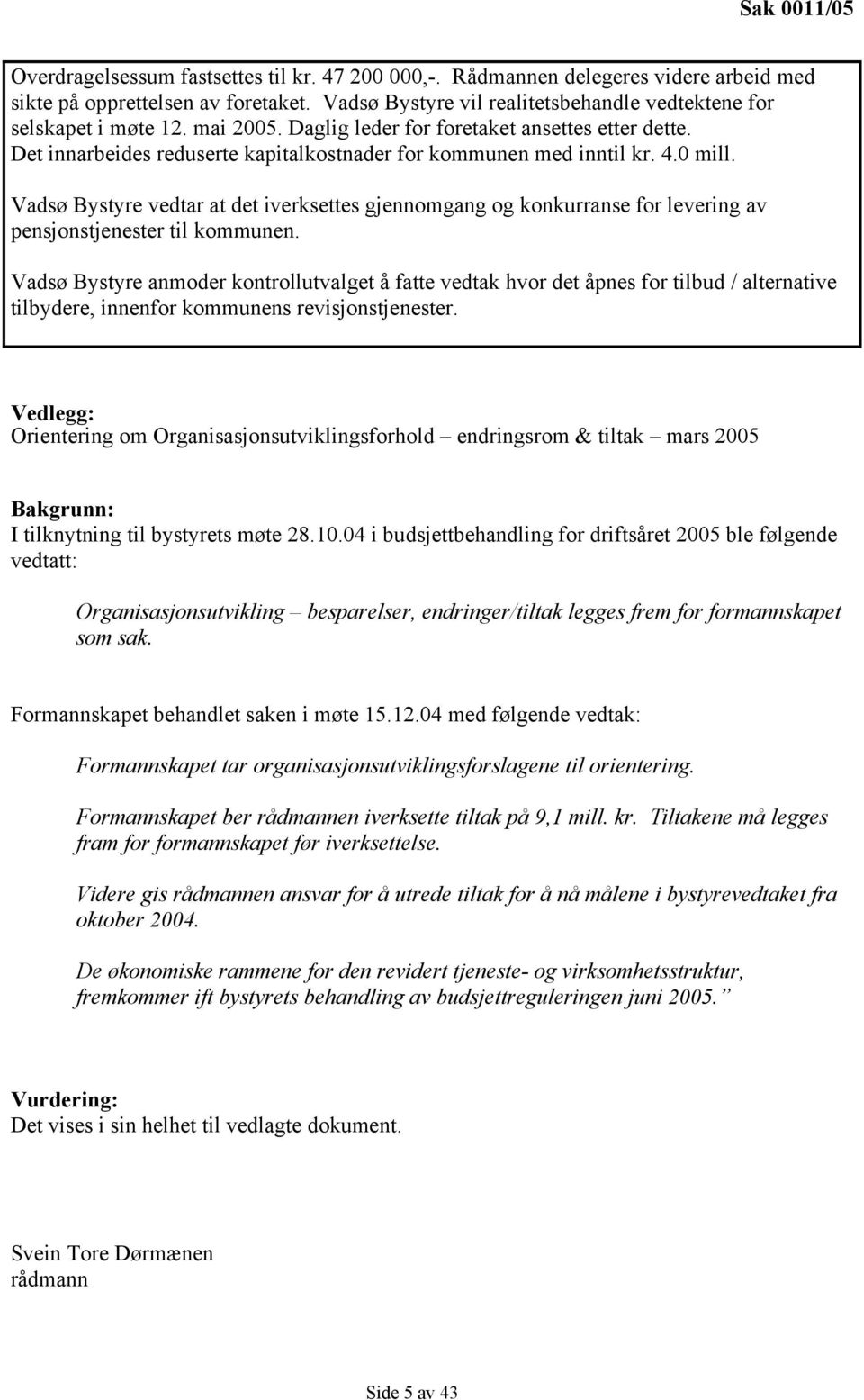 Det innarbeides reduserte kapitalkostnader for kommunen med inntil kr. 4.0 mill. Vadsø Bystyre vedtar at det iverksettes gjennomgang og konkurranse for levering av pensjonstjenester til kommunen.