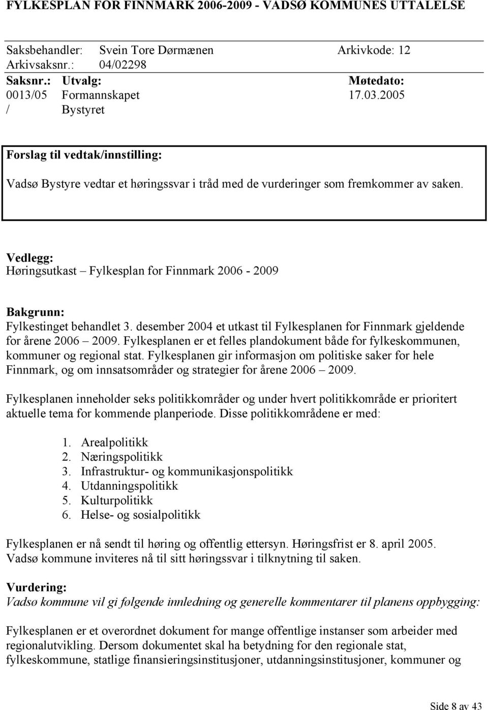 Vedlegg: Høringsutkast Fylkesplan for Finnmark 2006-2009 Bakgrunn: Fylkestinget behandlet 3. desember 2004 et utkast til Fylkesplanen for Finnmark gjeldende for årene 2006 2009.