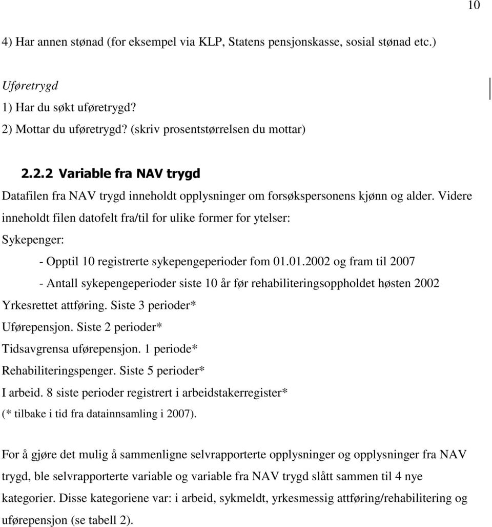 Videre inneholdt filen datofelt fra/til for ulike former for ytelser: Sykepenger: - Opptil 10 registrerte sykepengeperioder fom 01.