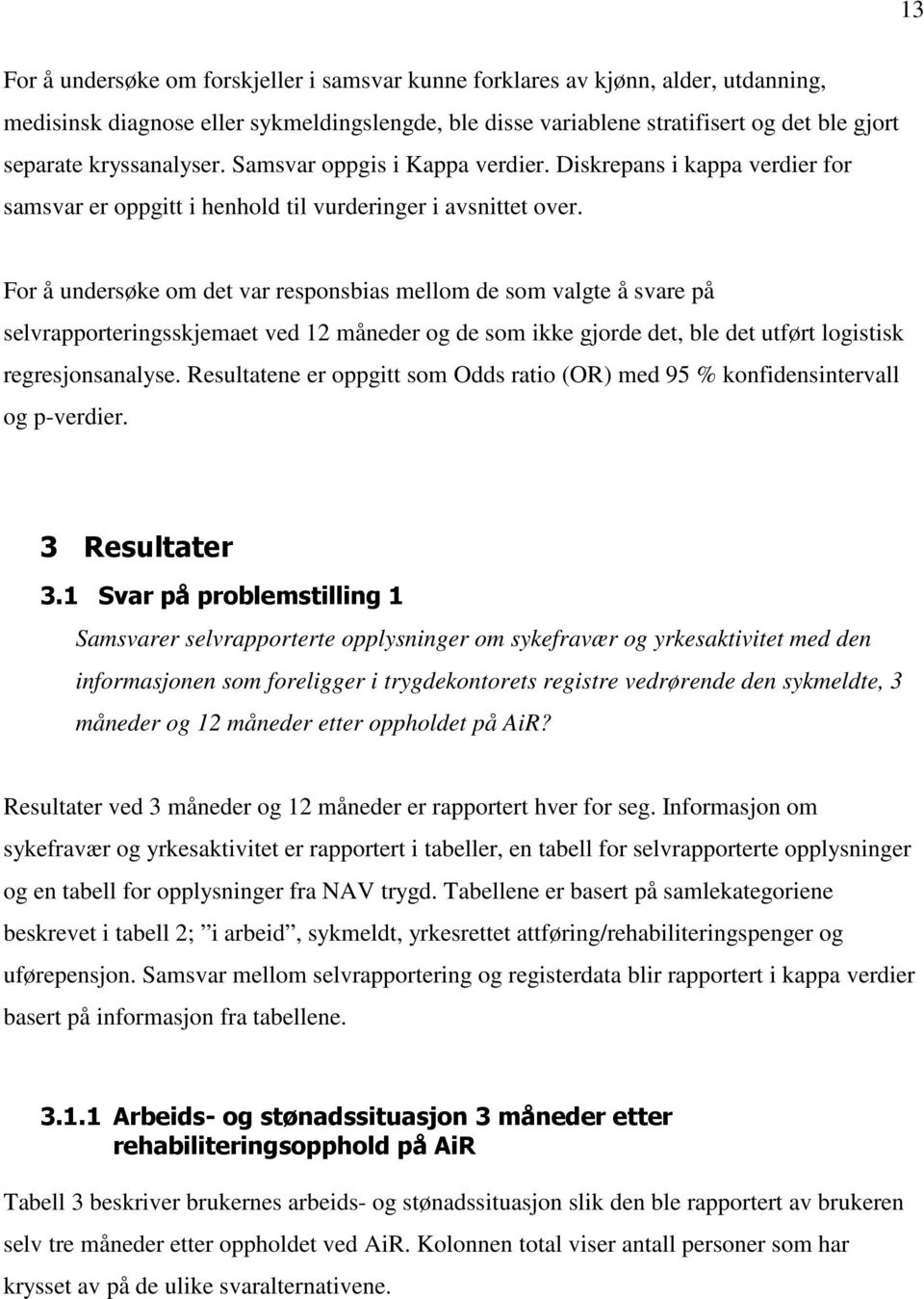 For å undersøke om det var responsbias mellom de som valgte å svare på selvrapporteringsskjemaet ved 12 måneder og de som ikke gjorde det, ble det utført logistisk regresjonsanalyse.