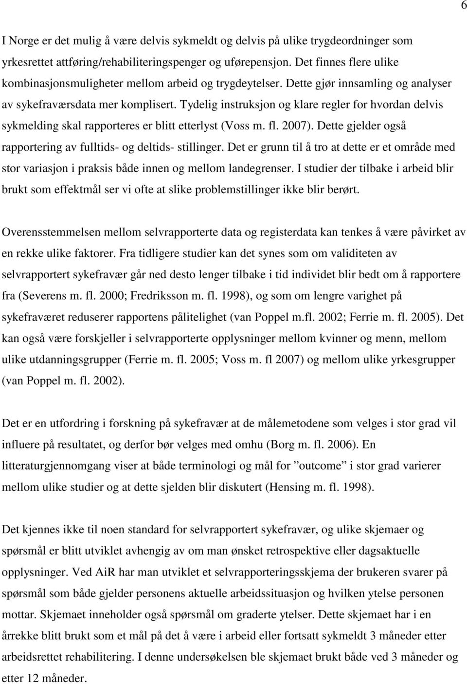 Tydelig instruksjon og klare regler for hvordan delvis sykmelding skal rapporteres er blitt etterlyst (Voss m. fl. 2007). Dette gjelder også rapportering av fulltids- og deltids- stillinger.