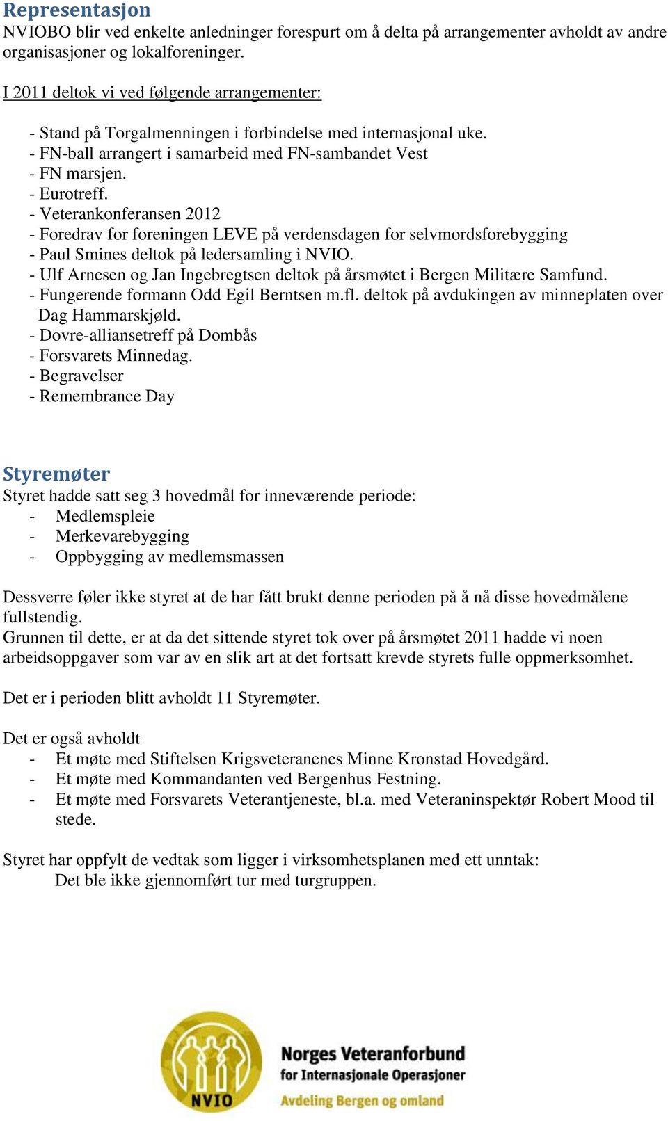 - Veterankonferansen 2012 - Foredrav for foreningen LEVE på verdensdagen for selvmordsforebygging - Paul Smines deltok på ledersamling i NVIO.