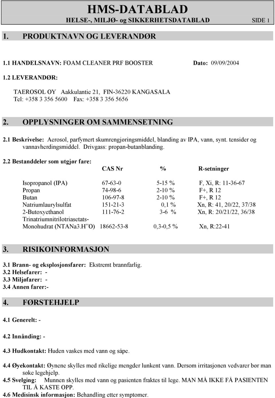 1 Beskrivelse: Aerosol, parfymert skumrengjøringsmiddel, blanding av IPA, vann, synt. tensider og vannavherdingsmiddel. Drivgass: propan-butanblanding. 2.